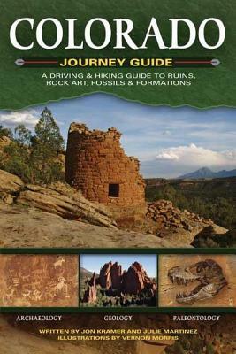 Colorado Journey Guide: A Driving & Hiking Guide to Ruins, Rock Art, Fossils & Formations by Julie Martinez, Jon Kramer