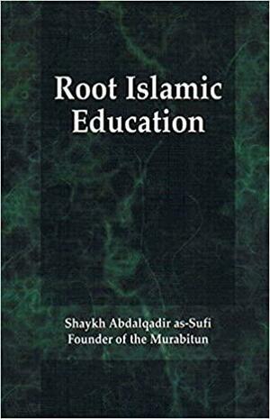 Root Islamic Education by Abdalqadir as-Sufi