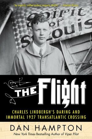 The Flight: Charles Lindbergh's 1927 Transatlantic Crossing by Dan Hampton