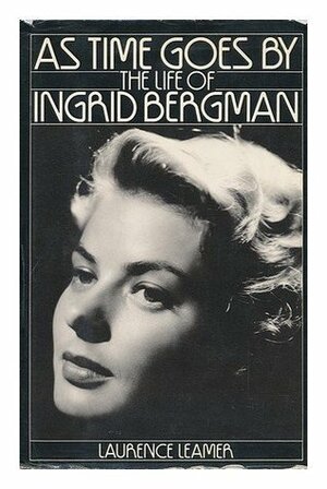 As Time Goes By: The Life Of Ingrid Bergman by Laurence Leamer