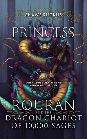 Princess Rouran and the Dragon Chariot of 10,000 Sages: Princess Rouran Adventures by Shawe Ruckus, Shawe Ruckus