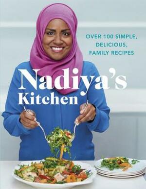 Nadiya's Kitchen: Over 100 Simple, Delicious, Family Recipes by Nadiya Hussain