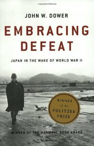 Embracing Defeat: Japan in the Wake of World War II by John W. Dower