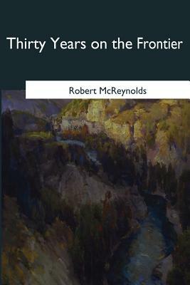 Thirty Years on the Frontier by Robert McReynolds