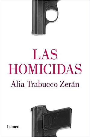 Las homicidas by Alia Trabucco Zerán