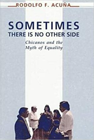 Sometimes There Is No Other Side by Rodolfo F. Acuña