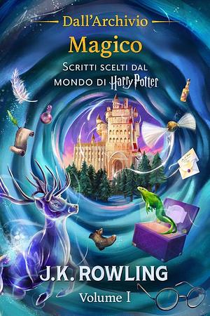 Dall'Archivio Magico (Volume I): Scritti scelti dal mondo di Harry Potter by J.K. Rowling