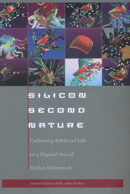 Silicon Second Nature: Culturing Artificial Life in a Digital World by Stefan Helmreich