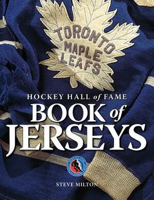 Hockey Hall of Fame Book of Jerseys by Steve Milton