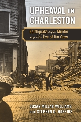 Upheaval in Charleston: Earthquake and Murder on the Eve of Jim Crow by Stephen G. Hoffius, Susan Millar Williams