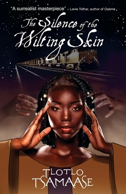 The Silence of the Wilting Skin by Tlotlo Tsamaase
