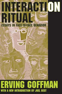 Interaction Ritual: Essays in Face-to-Face Behavior by 