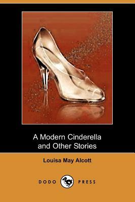 A Modern Cinderella and Other Stories (Dodo Press) by Louisa May Alcott