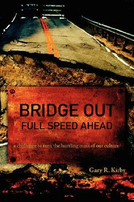 Bridge Out: Full Speed Ahead by Gary R. Kirby