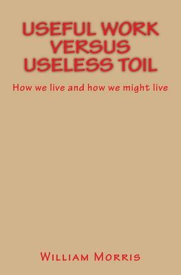 Useful Work versus Useless Toil: How we live and how we might live by William Morris