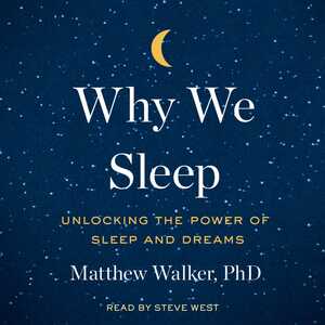 Why We Sleep: Unlocking the Power of Sleep and Dreams by Matthew Walker