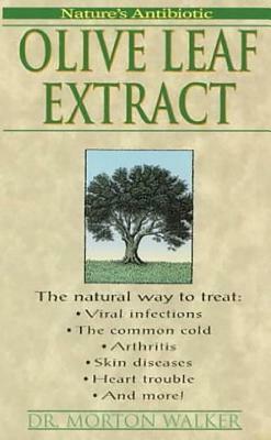 Olive Leaf Extract: Nature's Antibiotic by Morton Walker