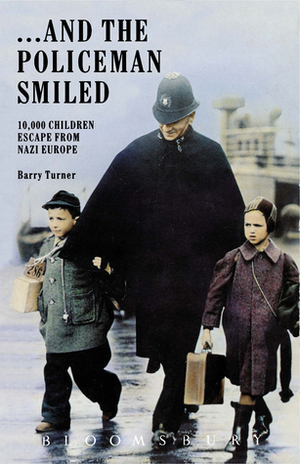... and the Policeman Smiled: 10,000 Children Escape from Nazi Europe by Barry Turner
