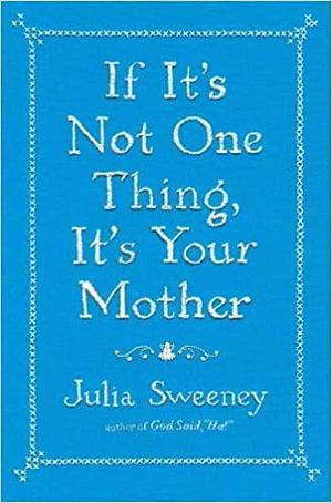 If It's Not One Thing It's a Mother by Julia Sweeney, Julia Sweeney