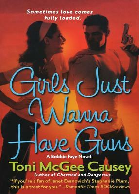 Girls Just Wanna Have Guns: A Bobbie Faye Novel by Toni McGee Causey
