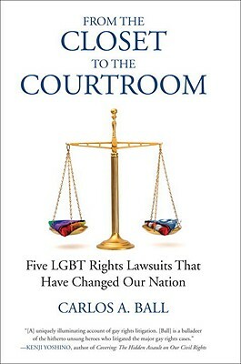 From the Closet to the Courtroom: Five LGBT Rights Lawsuits That Have Changed Our Nation by Michael Bronski, Carlos A. Ball
