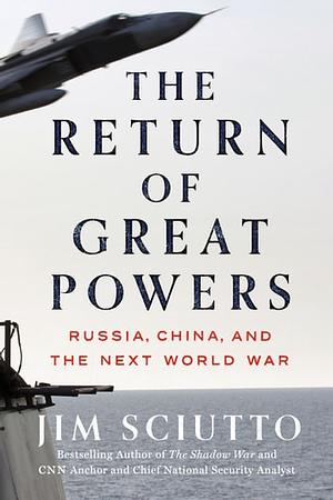 The Return of Great Powers: Russia, China, and the Next World War by Jim Sciutto