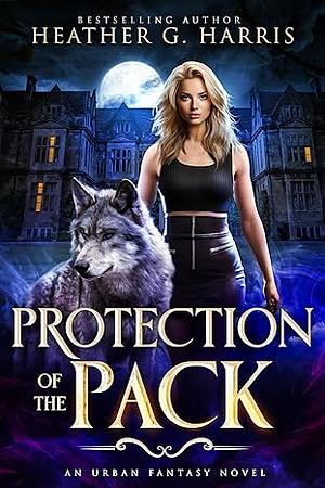 Protection of the Pack: An Urban Fantasy Novel by Heather G. Harris, Heather G. Harris