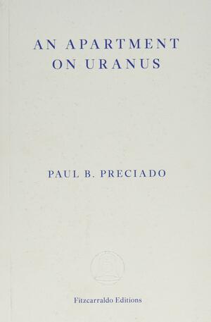An Apartment on Uranus by Paul B. Preciado