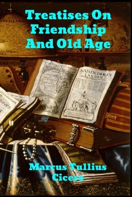 Treatises on Friendship and Old Age by Marcus Tullius Cicero