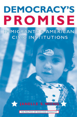 Democracy's Promise: Immigrants and American Civic Institutions by Janelle Wong