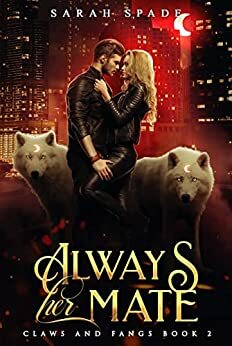 Always Her Mate: a Rejected Mates Shifter Romance (Claws and Fangs Book 2) by Sarah Spade