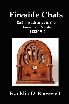 Fireside Chats: Radio Addresses to the American People 1933-1944 by Franklin D. Roosevelt