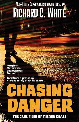 Chasing Danger: The Case Files of Theron Chase by Richard C. White