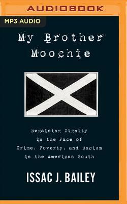 My Brother Moochie: Regaining Dignity in the Midst of Crime, Poverty, and Racism in the American South by Issac J. Bailey