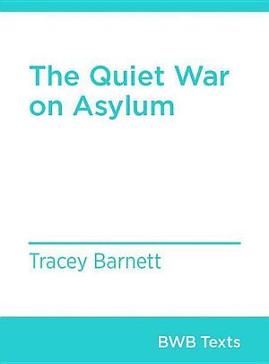 The Quiet War on Asylum by Tracey Barnett