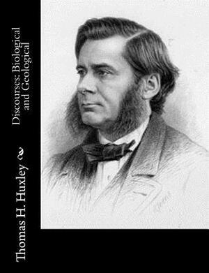 Discourses: Biological and Geological by Thomas H. Huxley