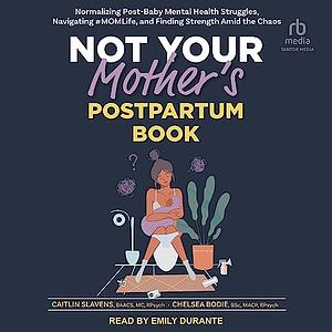 Not Your Mother's Postpartum Book: Normalizing Post-Baby Mental Health Struggles, Navigating #Momlife, and Finding Strength Amid the Chaos by Chelsea Bodie, Caitlin Slavens