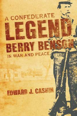 A Confederate Legend: Sergeant Berry Benson in War and Peace by Edward J. Cashin