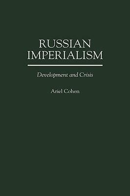 Russian Imperialism: Development and Crisis by Ariel Cohen