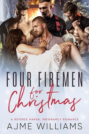 Four Firemen For Christmas: A Reverse Harem, Pregnancy Romance by Ajme Williams