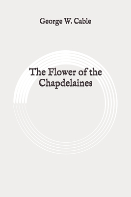 The Flower of the Chapdelaines: Original by George W. Cable