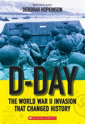 D-Day: The World War II Invasion That Changed History by Deborah Hopkinson