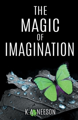 The Magic Of Imagination by K. a. Neeson