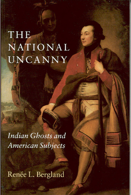 The National Uncanny: Indian Ghosts and American Subjects by Renèe L. Bergland