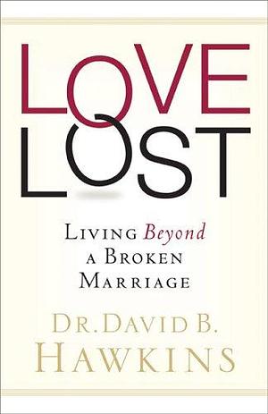 Love Lost: Living Beyond a Broken Marriage by Dr. David Hawkins, David B. Hawkins