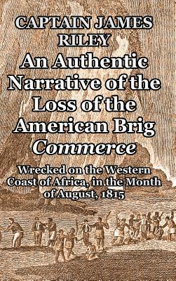 An Authentic Narrative of the Loss of the American Brig Commerce by Captain James Riley