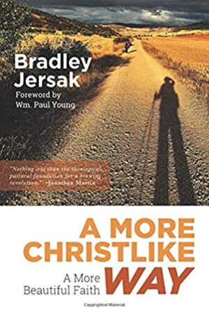 A More Christlike Way: A More Beautiful Faith by Bradley Jersak