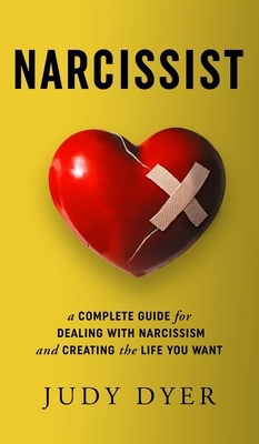 Narcissist: A Complete Guide for Dealing with Narcissism and Creating the Life You Want by Judy Dyer