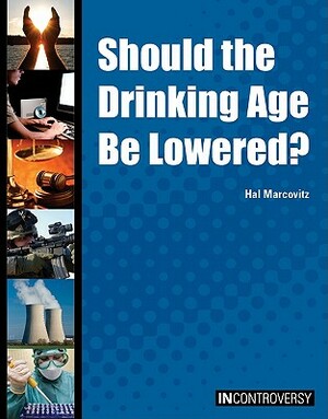 Should the Drinking Age Be Lowered? by Hal Marcovitz