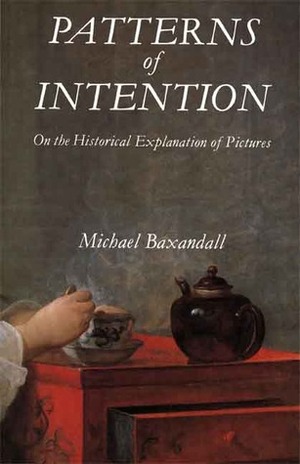 Patterns of Intention: On the Historical Explanation of Pictures by Michael Baxandall
